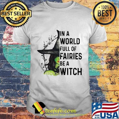 In A World Full Of Fairies Be A Witch Halloween Shirt