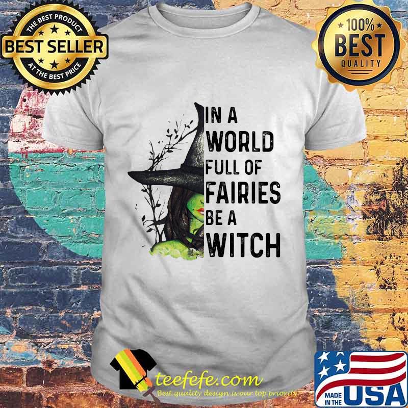 In A World Full Of Fairies Be A Witch Halloween Shirt