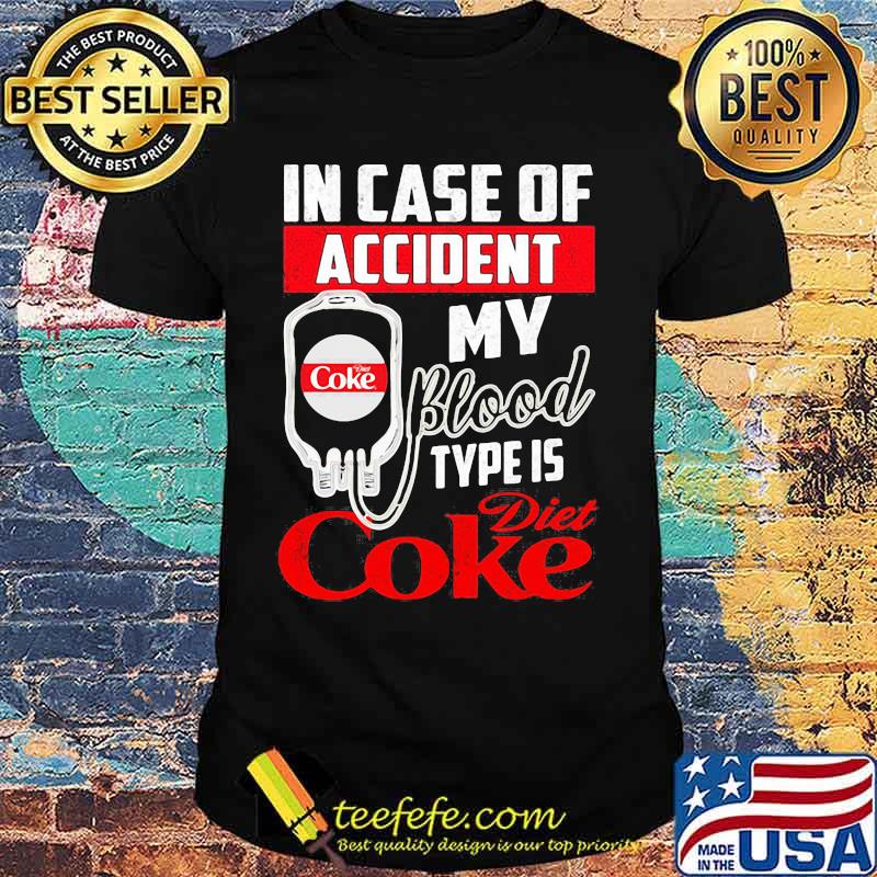 In case of accident my blood type is diet coke shirt