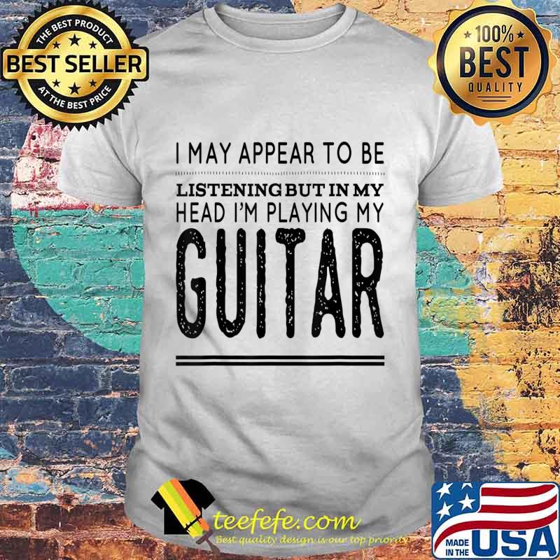 In My Head I'm Playing My Guitar T-Shirt