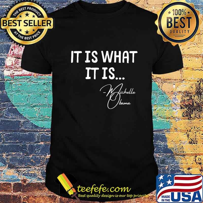 It is What it is Michelle Obama Quote Saying tee, Anti Trump T-Shirt It is What it is Michelle Obama Quote Saying tee, Anti Trump T-Shirt
