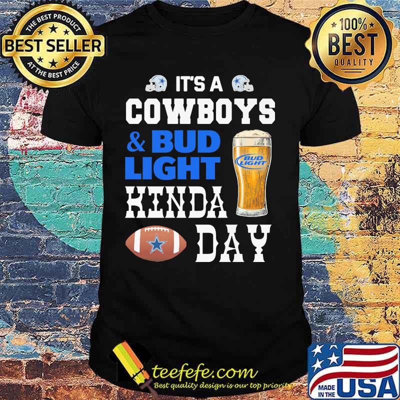 It's a dallas cowboys and bud light kinda day shirt It's a dallas cowboys and bud light kinda day shirt