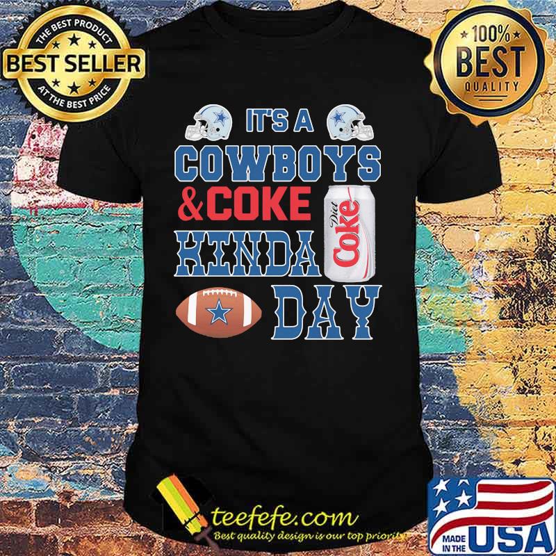 It's a dallas cowboys football and coke kinda day shirt