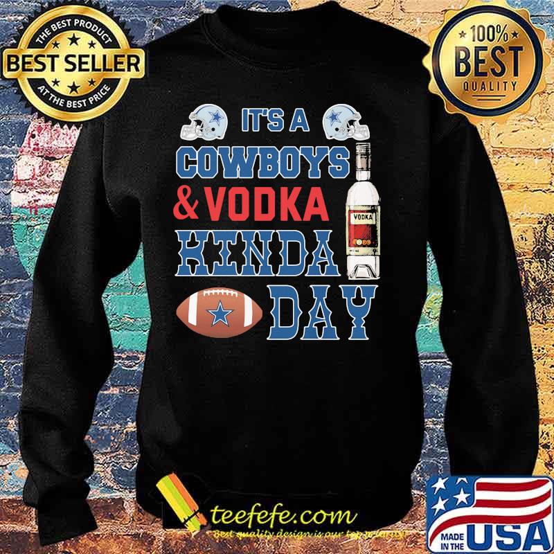 It's a dallas cowboys football and vodka kinda day s Sweater It's a dallas cowboys football and vodka kinda day s Sweater