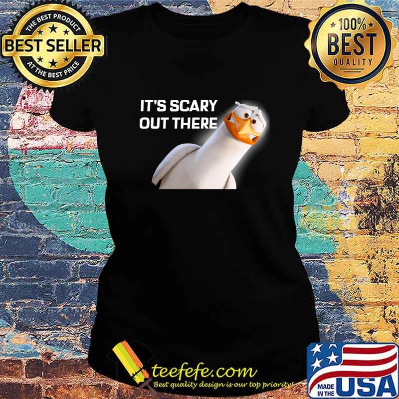 It's Scary Out There T-Shirt Ladies tee It's Scary Out There T-Shirt Ladies tee