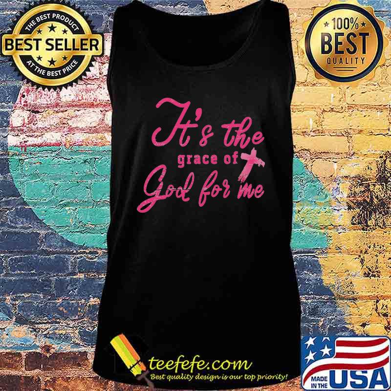 It's The Grace Of God For Me Shirt Tank top It's The Grace Of God For Me Shirt Tank top