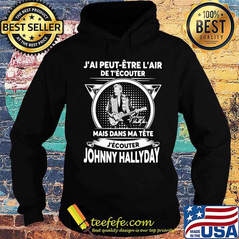 J'ai peut etre l'air de t'ecouter mais dans ma tete j'ecouter hohnny hallyday signatures s Hoodie J'ai peut etre l'air de t'ecouter mais dans ma tete j'ecouter hohnny hallyday signatures s Hoodie