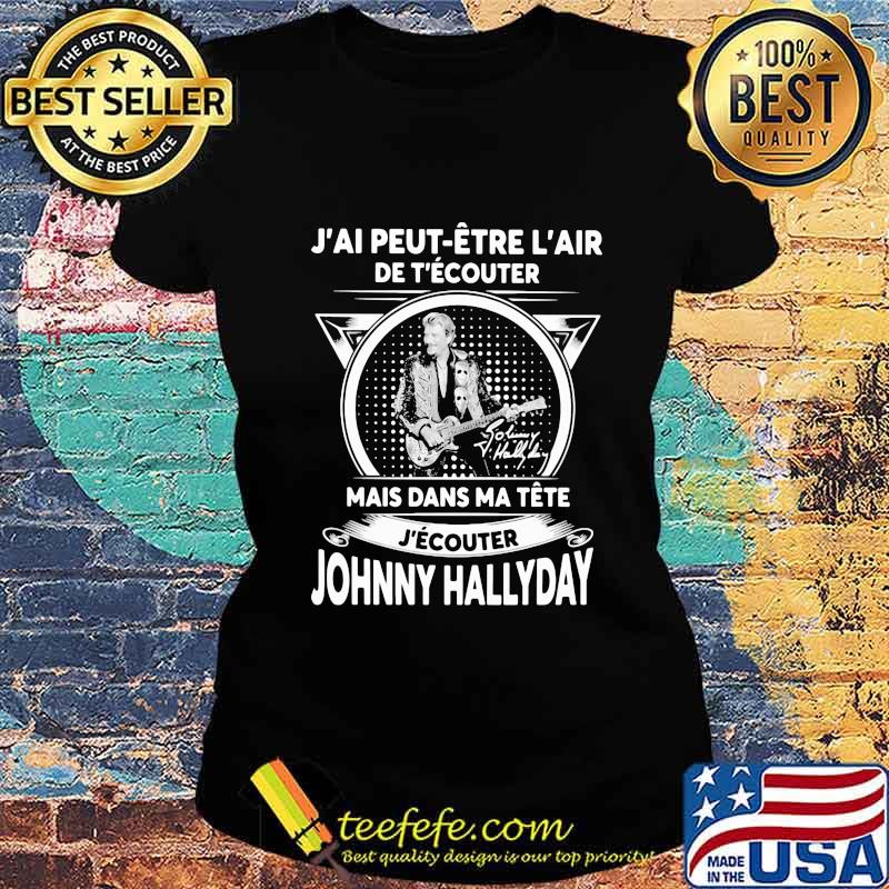 J'ai peut etre l'air de t'ecouter mais dans ma tete j'ecouter hohnny hallyday signatures s Ladies tee J'ai peut etre l'air de t'ecouter mais dans ma tete j'ecouter hohnny hallyday signatures s Ladies tee