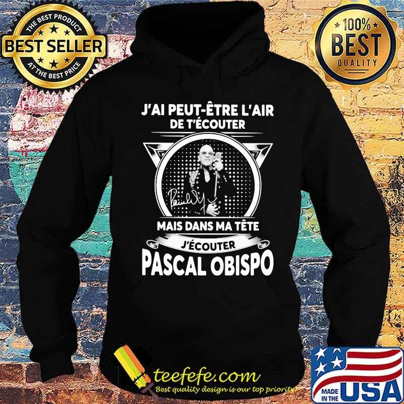 J'ai peut etre l'air de t'ecouter mais dans ma tete j'ecouter pascal obispo signature s Hoodie J'ai peut etre l'air de t'ecouter mais dans ma tete j'ecouter pascal obispo signature s Hoodie