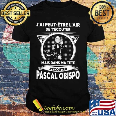 J'ai peut etre l'air de t'ecouter mais dans ma tete j'ecouter pascal obispo signature shirt