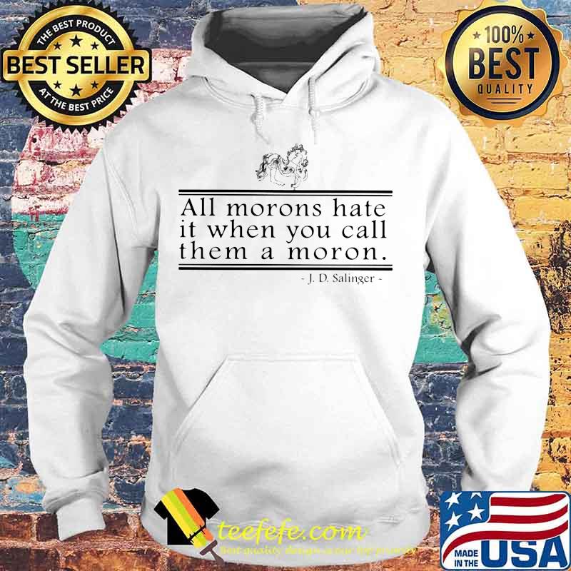 J.d.salinger all morons hate it when you call them a moron s Hoodie J.d.salinger all morons hate it when you call them a moron s Hoodie