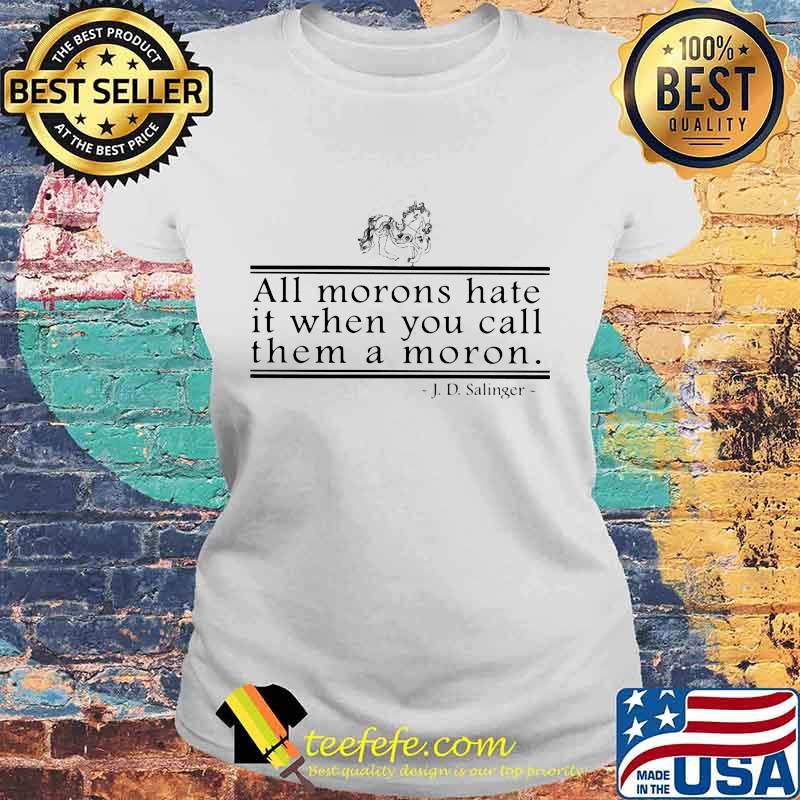 J.d.salinger all morons hate it when you call them a moron s Laides tee J.d.salinger all morons hate it when you call them a moron s Laides tee