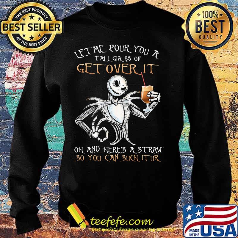Jack skellington let me pour you a tall glass of get over it oh and here's a traw so you can such it ur s Sweater Jack skellington let me pour you a tall glass of get over it oh and here's a traw so you can such it ur s Sweater