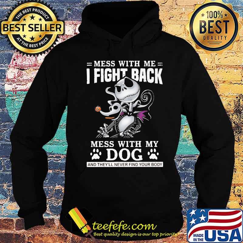 Jack skellington mess with me i fight back mess with my dog and they'll never find your body s Hoodie Jack skellington mess with me i fight back mess with my dog and they'll never find your body s Hoodie
