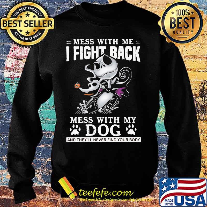 Jack skellington mess with me i fight back mess with my dog and they'll never find your body s Sweater Jack skellington mess with me i fight back mess with my dog and they'll never find your body s Sweater