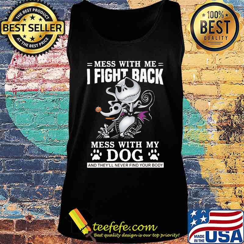 Jack skellington mess with me i fight back mess with my dog and they'll never find your body s Tank top Jack skellington mess with me i fight back mess with my dog and they'll never find your body s Tank top