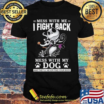 Jack skellington mess with me i fight back mess with my dog and they'll never find your body shirt