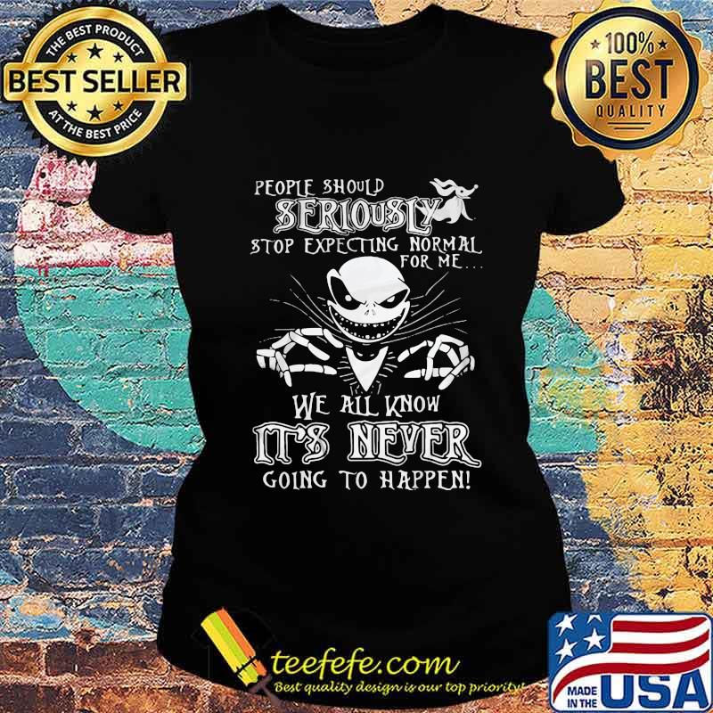 Jack skellington people should seriously stop expecting normal for me we all know it's never going to happen s Ladies tee Jack skellington people should seriously stop expecting normal for me we all know it's never going to happen s Ladies tee