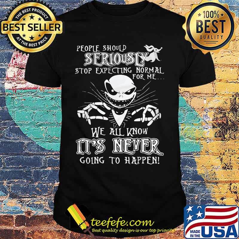 Jack skellington people should seriously stop expecting normal for me we all know it's never going to happen shirt Jack skellington people should seriously stop expecting normal for me we all know it's never going to happen shirt