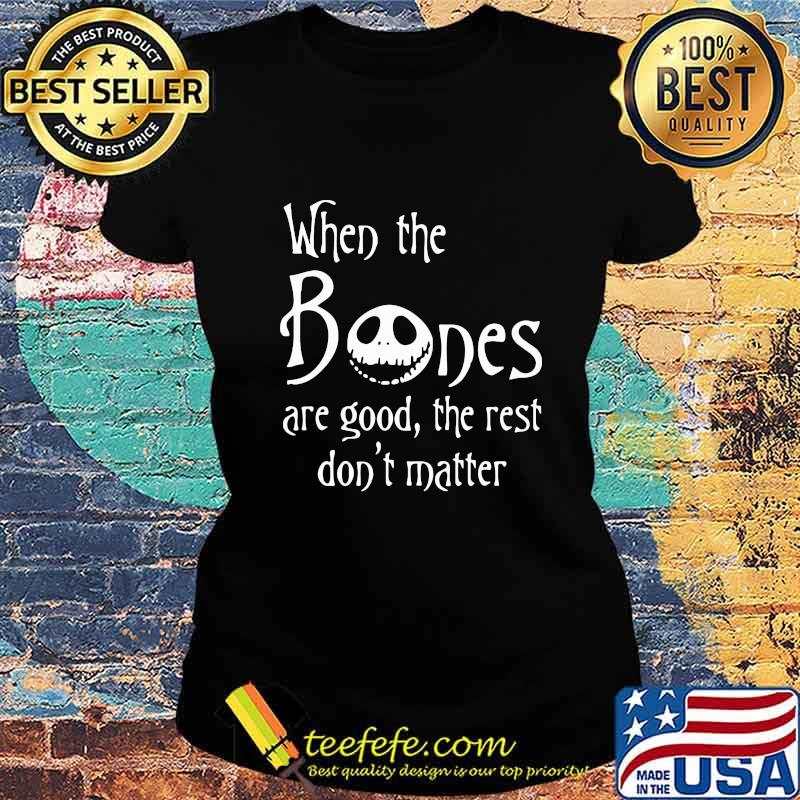 Jack skellington when the bones are good the rest don't matter s Ladies tee Jack skellington when the bones are good the rest don't matter s Ladies tee