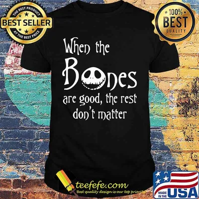 Jack skellington when the bones are good the rest don't matter shirt