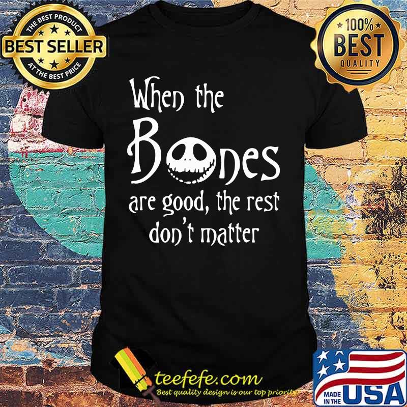 Jack skellington when the bones are good the rest don't matter shirt Jack skellington when the bones are good the rest don't matter shirt