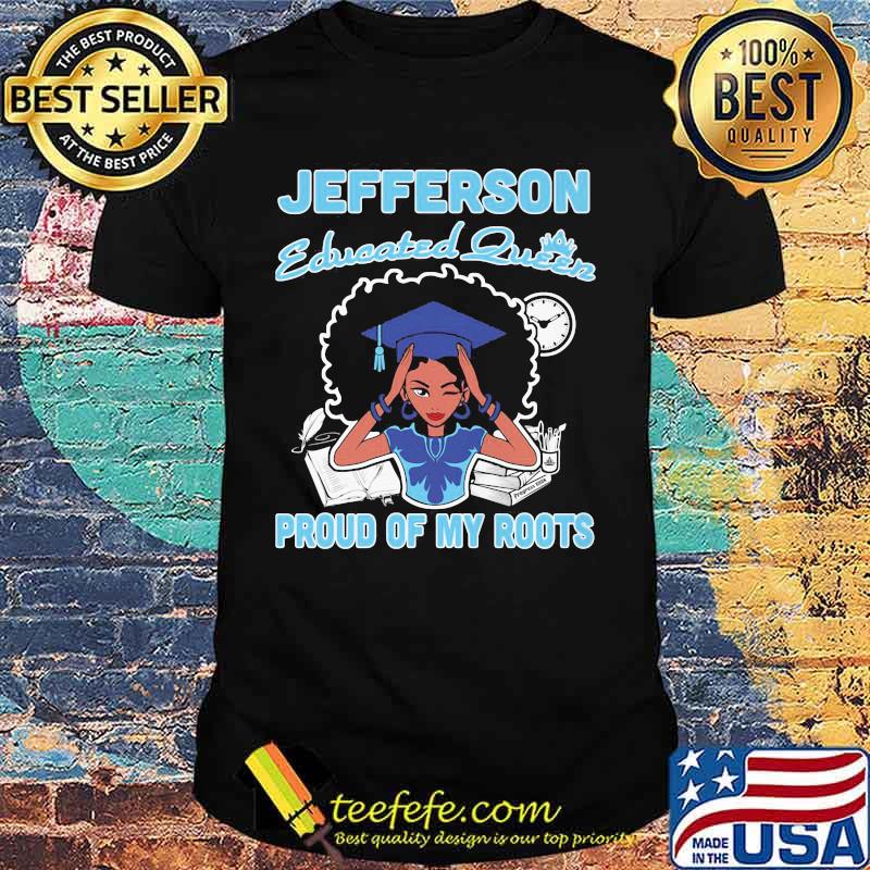 Jefferson educated queen proud of my roots shirt
