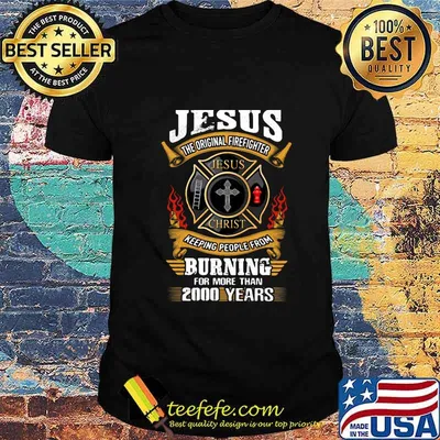 Jesus the original firefighter keeping people from burning for more than 2000 years shirt