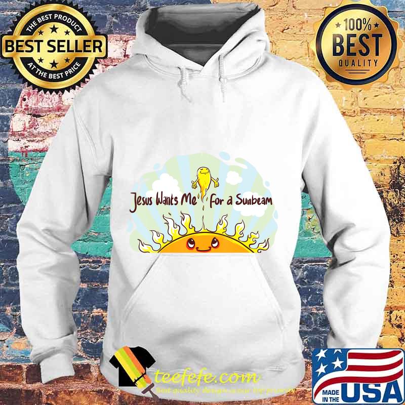 Jesus Wants Me for a Sunbeam Cheerful Primary Song T-Shirt Hoodie Jesus Wants Me for a Sunbeam Cheerful Primary Song T-Shirt Hoodie