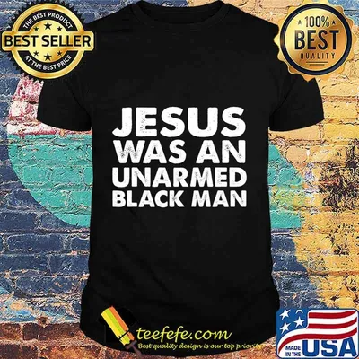 Jesus Was An Unarmed Black Man T-Shirt