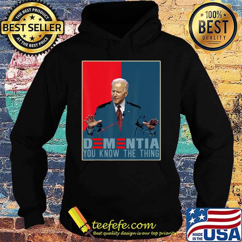 Joe Biden Parody. Dementia You Know The Thing T-Shirt Hoodie Joe Biden Parody. Dementia You Know The Thing T-Shirt Hoodie