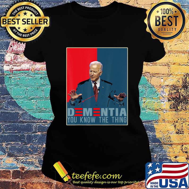 Joe Biden Parody. Dementia You Know The Thing T-Shirt Ladies tee Joe Biden Parody. Dementia You Know The Thing T-Shirt Ladies tee