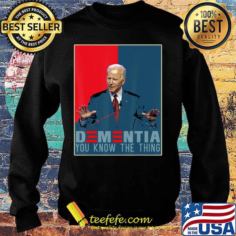 Joe Biden Parody. Dementia You Know The Thing T-Shirt Sweater Joe Biden Parody. Dementia You Know The Thing T-Shirt Sweater