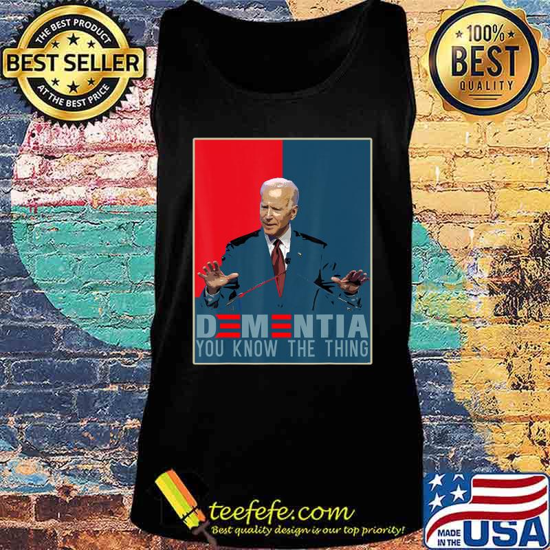 Joe Biden Parody. Dementia You Know The Thing T-Shirt Tank top Joe Biden Parody. Dementia You Know The Thing T-Shirt Tank top