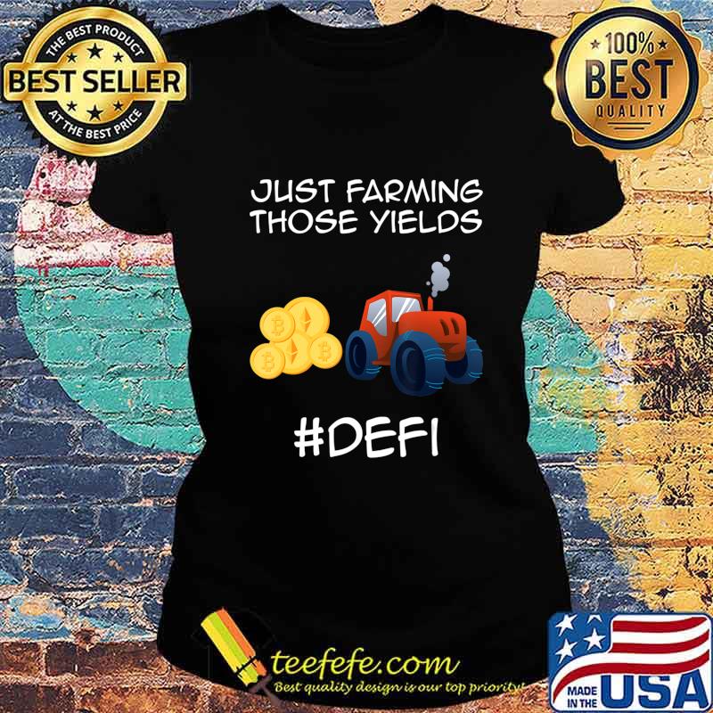 Just farming those yields Coins Token Cryptocurrency DeFi T-Shirt Ladies tee Just farming those yields Coins Token Cryptocurrency DeFi T-Shirt Ladies tee