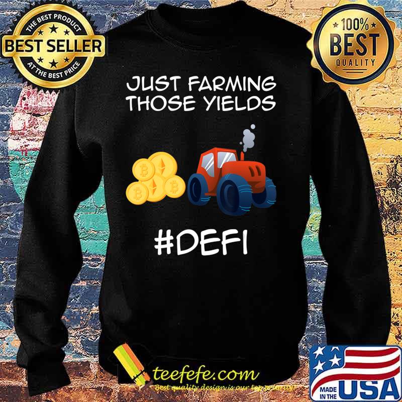 Just farming those yields Coins Token Cryptocurrency DeFi T-Shirt Sweater Just farming those yields Coins Token Cryptocurrency DeFi T-Shirt Sweater
