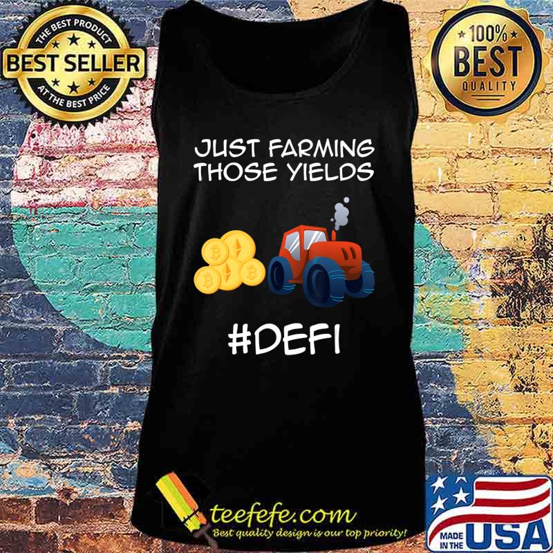 Just farming those yields Coins Token Cryptocurrency DeFi T-Shirt Tank top Just farming those yields Coins Token Cryptocurrency DeFi T-Shirt Tank top