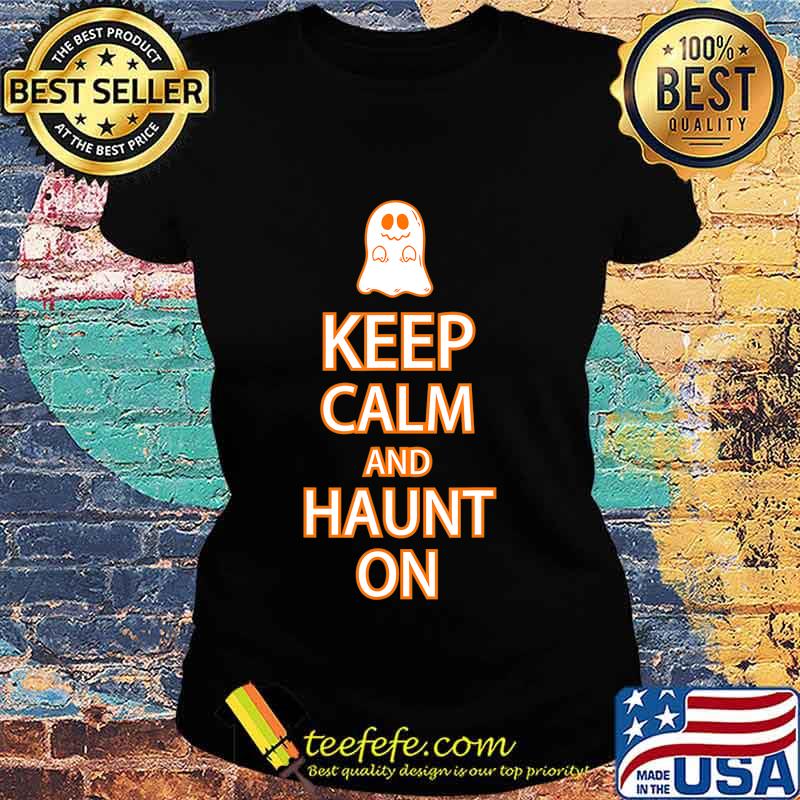 Keep Calm Haunt On Funny Ghost Halloween Party T-Shirt Ladies tee Keep Calm Haunt On Funny Ghost Halloween Party T-Shirt Ladies tee