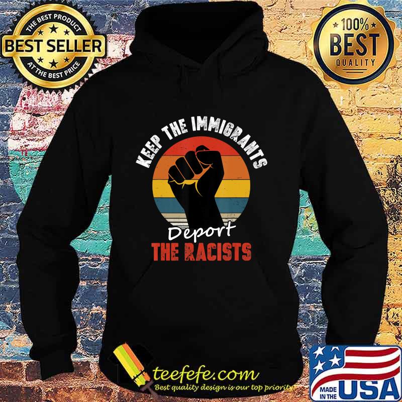 Keep the Immigrants Deport the Racists Anti Racism T-Shirt Hoodie Keep the Immigrants Deport the Racists Anti Racism T-Shirt Hoodie