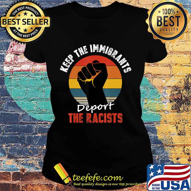 Keep the Immigrants Deport the Racists Anti Racism T-Shirt Ladies tee Keep the Immigrants Deport the Racists Anti Racism T-Shirt Ladies tee