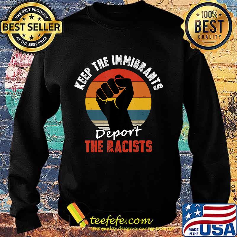 Keep the Immigrants Deport the Racists Anti Racism T-Shirt Sweater Keep the Immigrants Deport the Racists Anti Racism T-Shirt Sweater