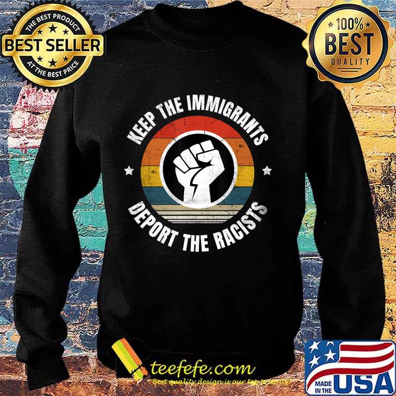 Keep the Immigrants Deport the Racists Anti Racism T-Shirt Sweater Keep the Immigrants Deport the Racists Anti Racism T-Shirt Sweater