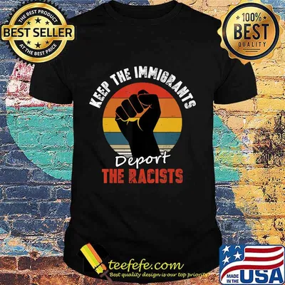 Keep the Immigrants Deport the Racists Anti Racism T-Shirt