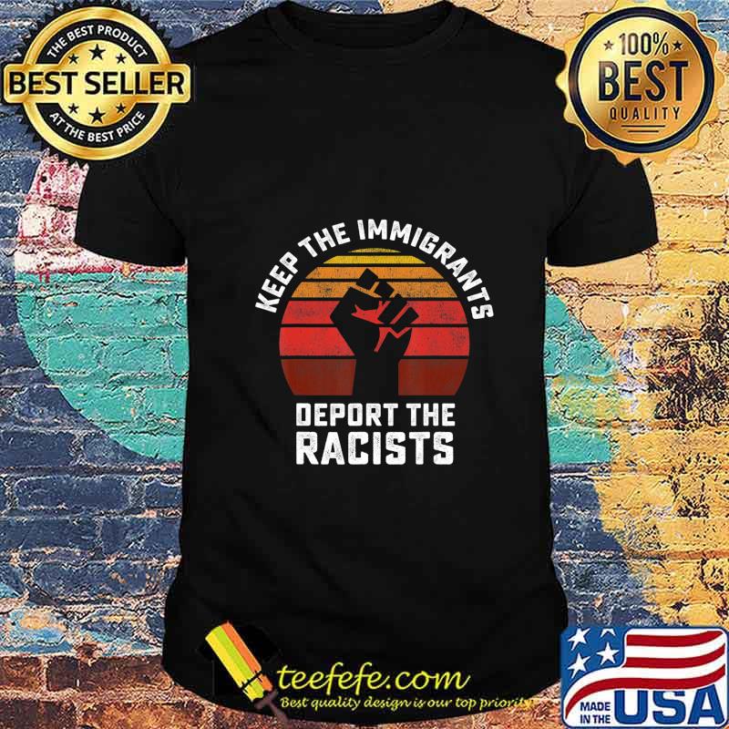 Keep the Immigrants Deport the Racists Anti Racism T-Shirt