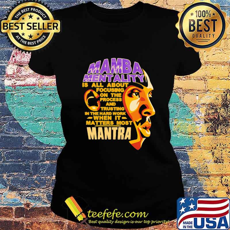 Kobe bryant mamba mentality is all about focusing on the process and trusting in the hard work when it matters most mantra s Ladies tee Kobe bryant mamba mentality is all about focusing on the process and trusting in the hard work when it matters most mantra s Ladies tee