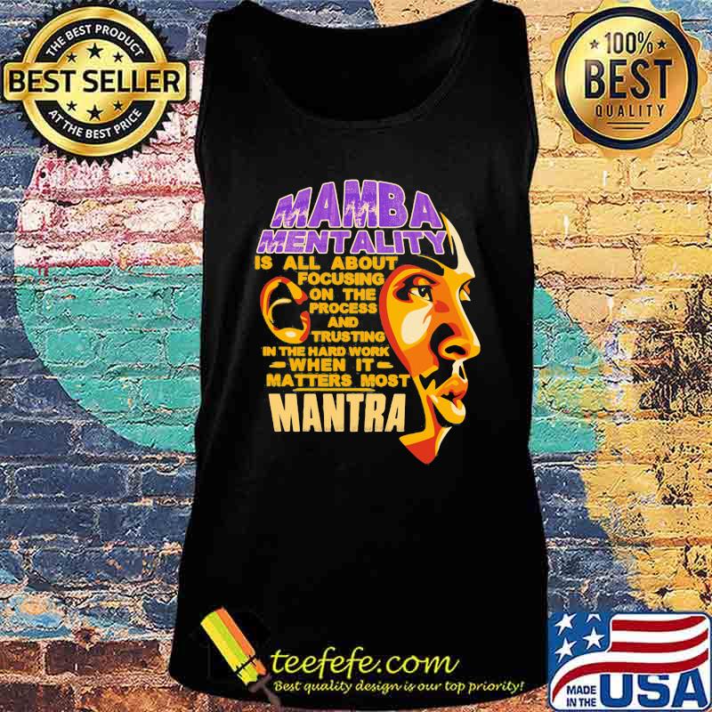 Kobe bryant mamba mentality is all about focusing on the process and trusting in the hard work when it matters most mantra s Tank top Kobe bryant mamba mentality is all about focusing on the process and trusting in the hard work when it matters most mantra s Tank top