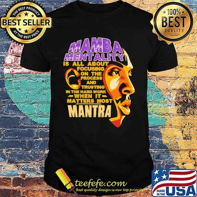 Kobe bryant mamba mentality is all about focusing on the process and trusting in the hard work when it matters most mantra shirt