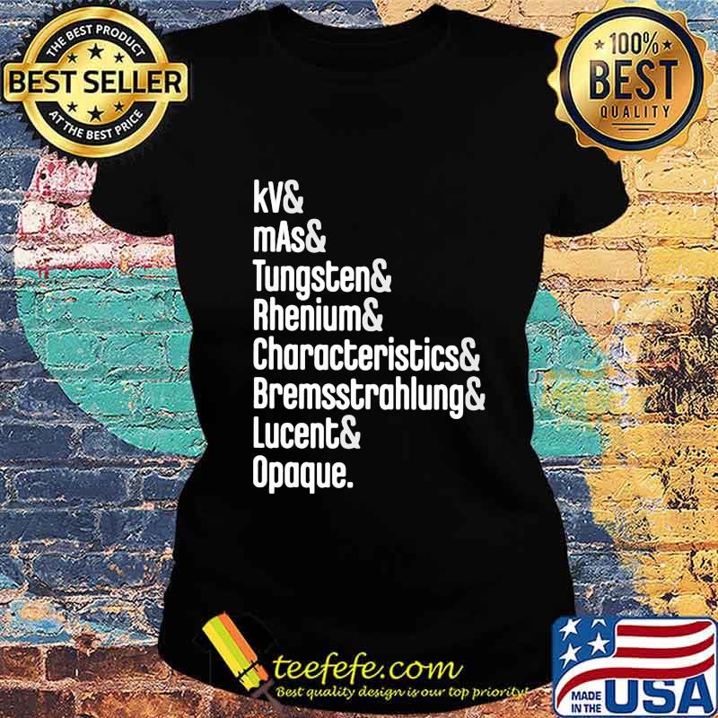 Kv and mas and tungsten and rhenium and characteristics and bremssttrahlung lucent opaque s Ladies tee Kv and mas and tungsten and rhenium and characteristics and bremssttrahlung lucent opaque s Ladies tee