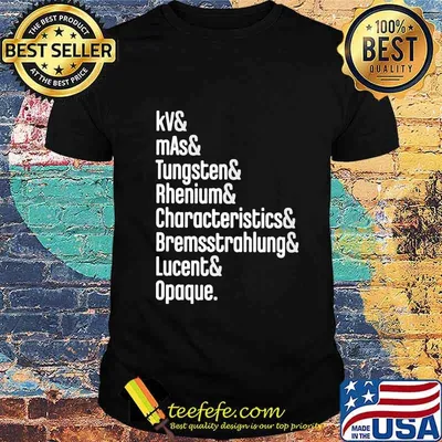 Kv and mas and tungsten and rhenium and characteristics and bremssttrahlung lucent opaque shirt