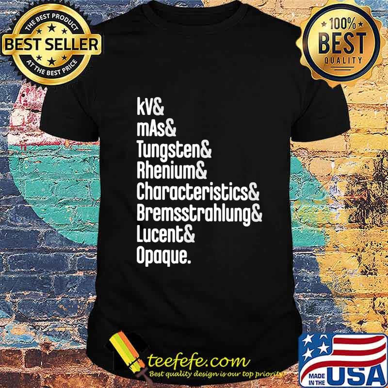 Kv and mas and tungsten and rhenium and characteristics and bremssttrahlung lucent opaque shirt